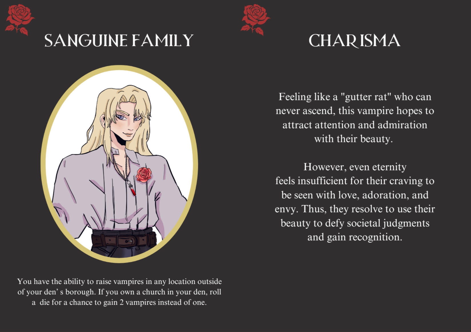 For players who want to play a vampire that exudes CHARISMA, using manipulation to their advantage.